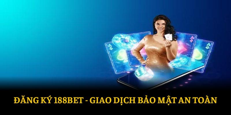 Đăng ký 188bet với giao dịch bảo mật hoàn toàn an toàn.
