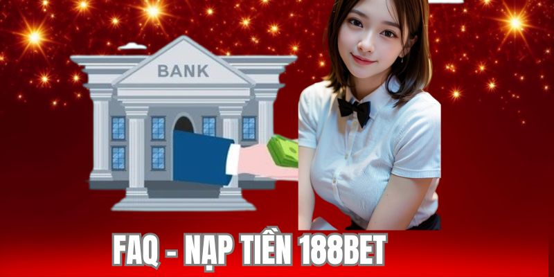 Các thắc mắc phổ biến khi nạp tiền vào 188BET