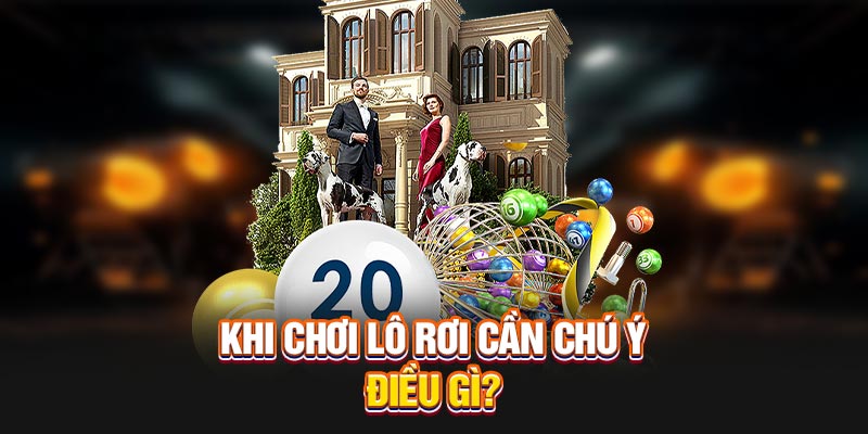 Khi chơi lô rơi cần chú ý điều gì?