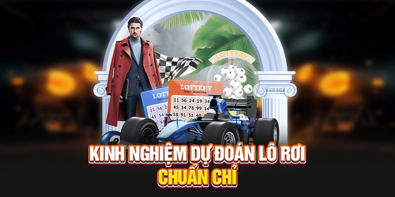Kinh nghiệm dự đoán lô rơi chuẩn chỉ